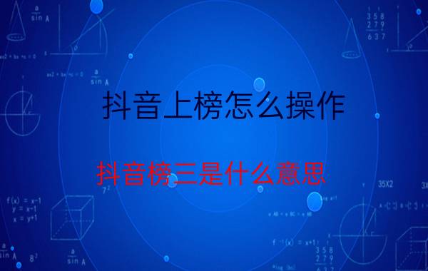 抖音上榜怎么操作 抖音榜三是什么意思？